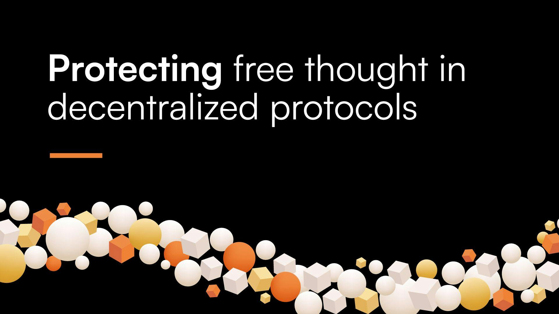Protecting free thought in decentralized protocols